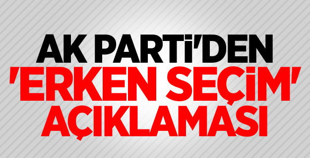 AK Parti'den 'Erken Seçim' açıklaması