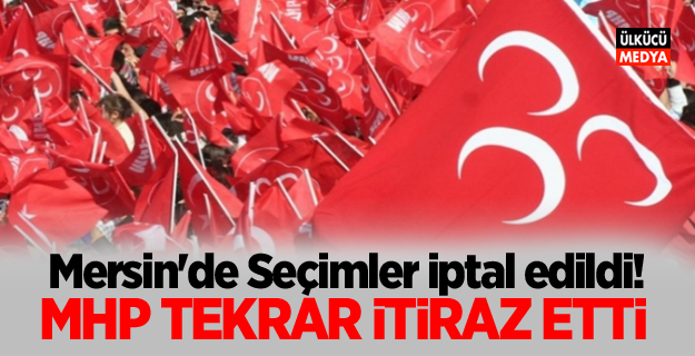 Mersin'de Seçimler iptal edildi! MHP Tekrar itiraz etti