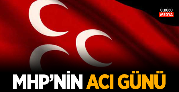 MHP'nin acı günü