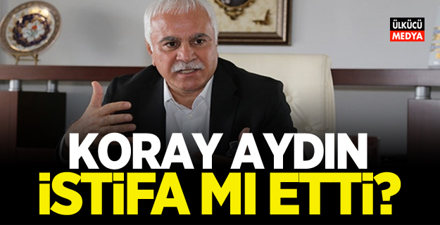 Koray Aydın istifa mı etti?