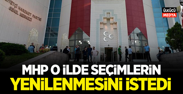 MHP O ilde seçimlerin yenilenmesini istedi