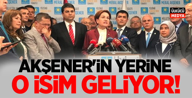 Meral Akşener'in Yerine O İsim Geliyor