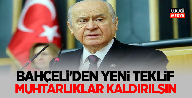 Devlet Bahçeli yeni teklif muhtarlık kaldırılsın