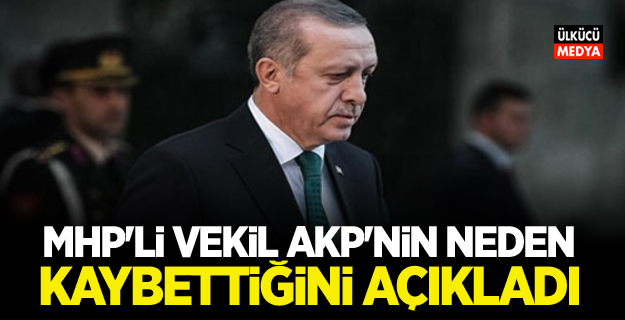 MHP'li vekil AKP'nin neden kaybettiğini açıkladı