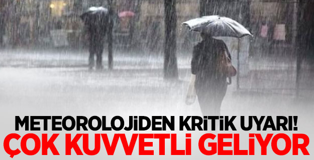 Meteoroloji'den çok kritik uyarı! Kuvvetli geliyor...