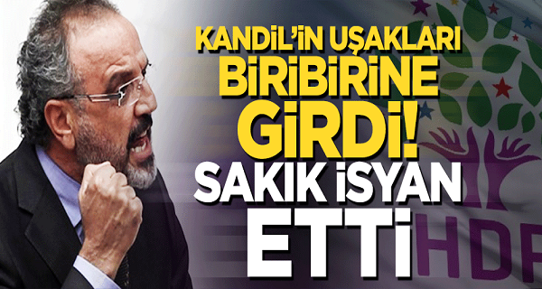 HDP’liler biribirine girdi! Sakık isyan etti