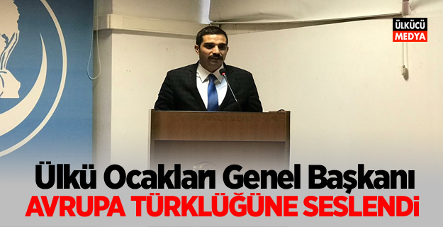 Ülkü Ocakları Genel Başkanı Sinan Ateş Avrupa Türklüğüne seslendi