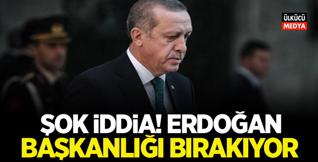 Şok iddia! Erdoğan başkanlığı bırakıyor