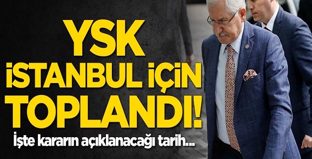 YSK İstanbul için toplandı! İşte kararın açıklanacağı tarih...