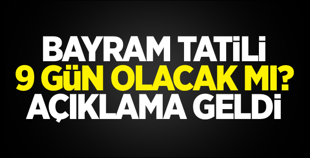 Ramazan Bayramı tatili 9 gün olacak mı? Açıklama geldi