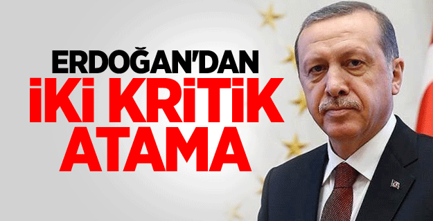 Erdoğan'dan iki kritik atama