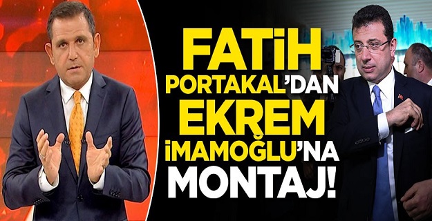 Fatih Portakal'dan Ekrem İmamoğlu'na montaj!