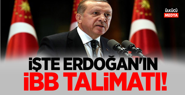 İşte Erdoğan'ın İBB talimatı