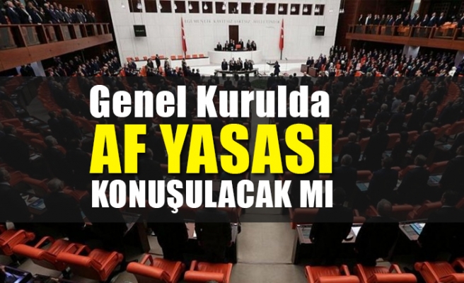 Bugün 23 Nisan; Genel Kurulda Af Yasası Konuşulacak mı?