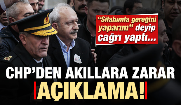 CHP'den şok açıklama! 'Silahla gereğini yaparım' deyip çağrı yaptı...