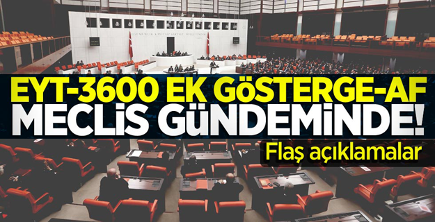 EYT-Af-3600 ek gösterge meclis gündeminde! Flaş açıklamalar