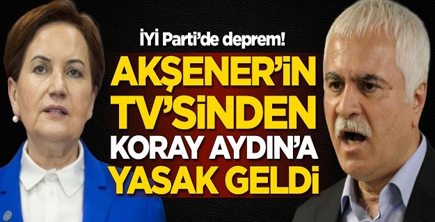 İYİ Parti'de kılıçlar çekildi! Akşener'in TV'sinden Koray Aydın'a yasak geldi