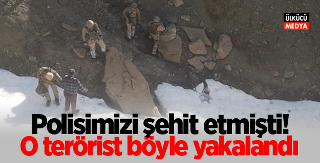 Polisimizi şehit etmişti! O terörist böyle yakalandı