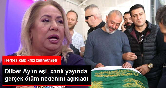 Eşi Dilber Ay'ın Gerçek Ölüm Nedenini Açıkladı