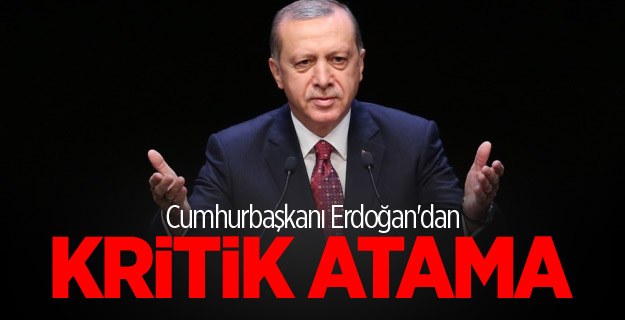 Erdoğan'dan kritik atamalar...