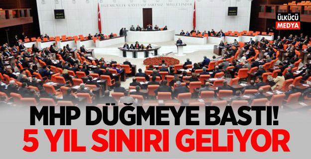 MHP Düğmeye Bastı! 5 Yıl Sınırı geliyor