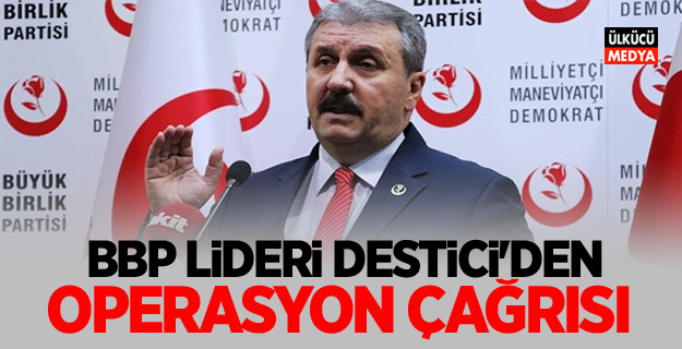 Mustafa Destici'den operasyon çağrısı