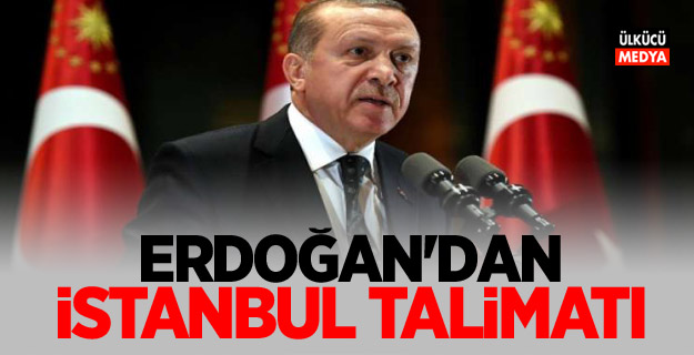 Erdoğan'dan İstanbul talimatı