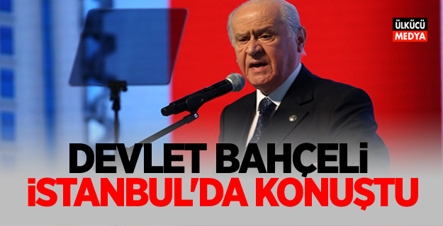 MHP Lideri Devlet Bahçeli İstanbul'da konuştu