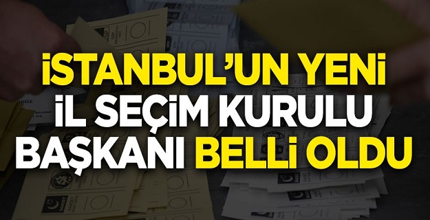 İstanbul’un yeni İl Seçim Kurulu Başkanı belli oldu