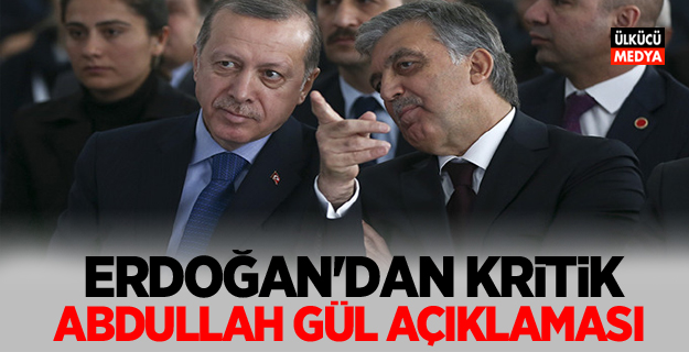 Erdoğan'dan Kritik Abdullah Gül açıklaması!