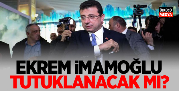 Ekrem İmamoğlu tutuklanacak mı?