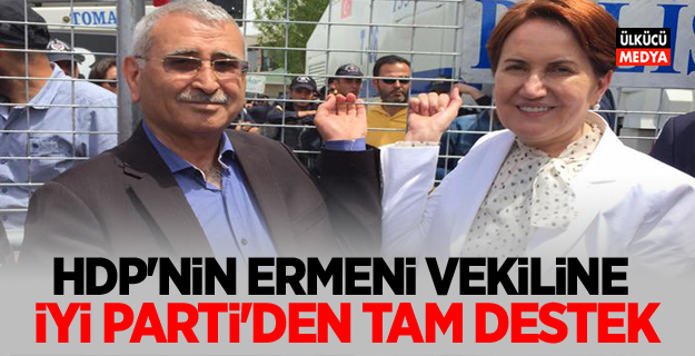 HDP'nin Ermeni vekiline İYİ Parti'den tam destek!