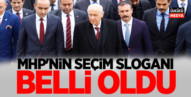 MHP'nin seçim sloganı belli oldu