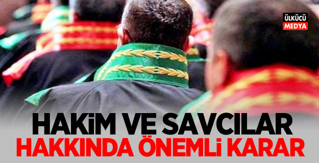 Hakim ve savcılar hakkında önemli karar!