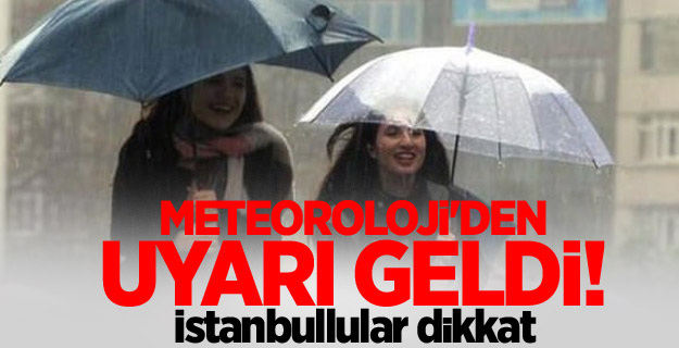 İstanbullular dikkat! Meteoroloji'den uyarı geldi...