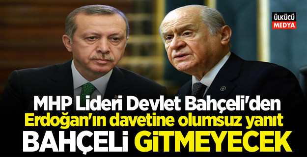 Devlet Bahçeli'den Erdoğan'ın davetine olumsuz yanıt