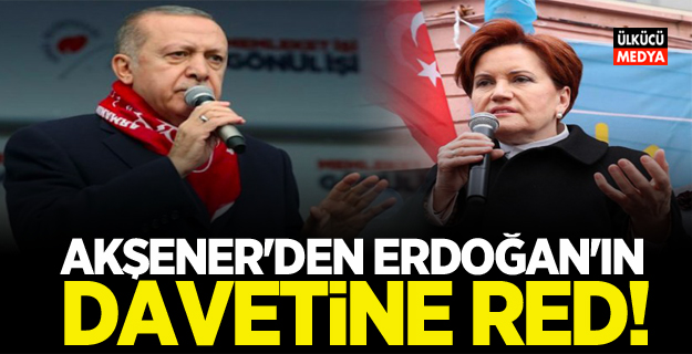 Meral Akşener, Erdoğan'ın davetine red!