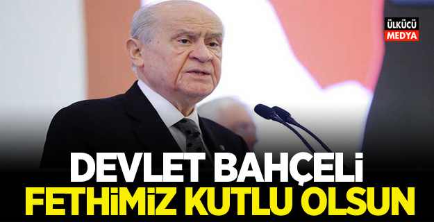 MHP Lideri Devlet Bahçeli; Fetih Çok Boyutlu Bir Sürecin Adıdır