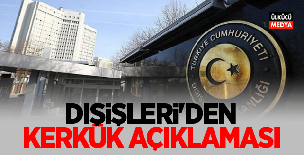 Dışişleri'nden sondakika Kerkük açıklaması