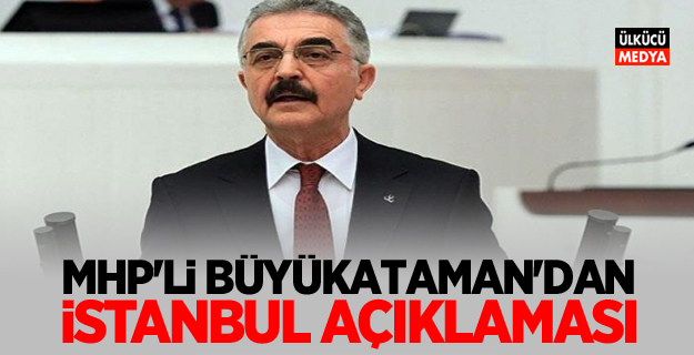 MHP'li Büyükataman'dan İstanbul açıklaması