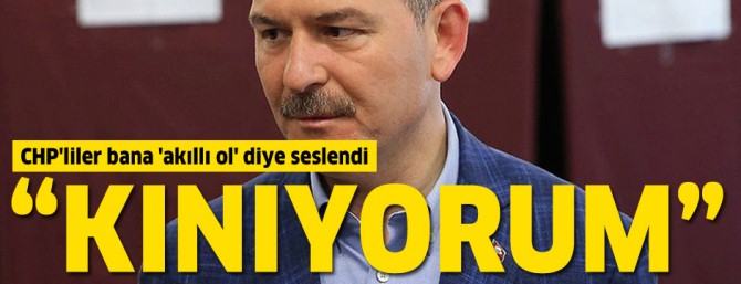 Soylu: CHP'liler bana 'akıllı ol' diye seslendi, kınıyorum