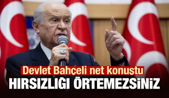 Devlet Bahçeli: "Hırsızlığı örtemezsiniz"