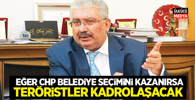 MHP'li Yalçın: Belediyeyi CHP alırsa teröristler kadrolaşacak