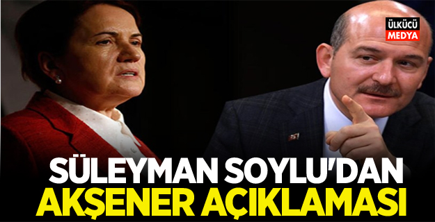 Süleyman Soylu'dan Meral Akşener Açıklaması!