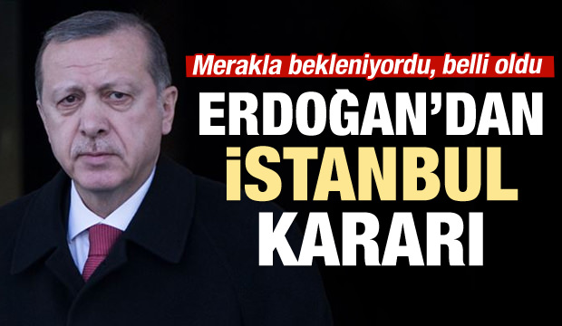 Erdoğan'dan Flaş İstanbul Kararı