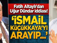 Fatih Altaylı'dan Uğur Dündar iddiası! 'İsmail Küçükkaya'yı arayıp...'