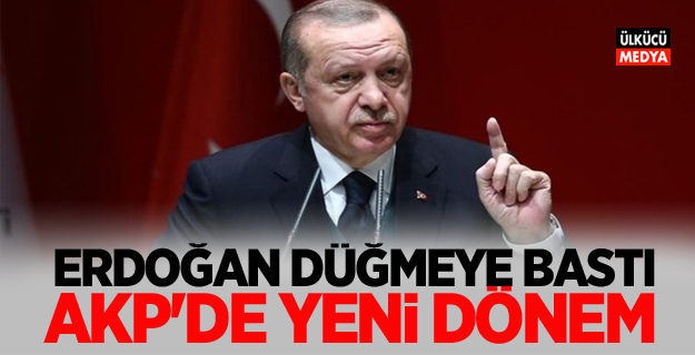 ERDOĞAN DÜĞMEYE BASTI! AKP'DE YENİ DÖNEM...