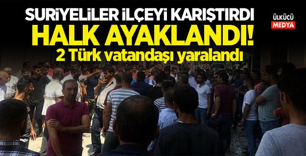 Suriyeliler ilçeyi karıştırdı! Halk ayaklandı 2 Türk vatandaşı yaralandı