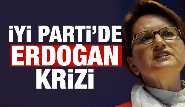 İYİ Parti'de 'Erdoğan' krizi