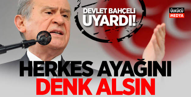 Devlet Bahçeli Uyardı! Herkes ayağını denk alsın..